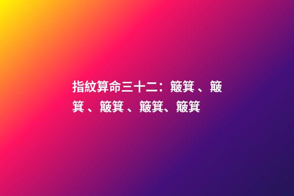 指紋算命三十二：簸箕、簸箕、簸箕、簸箕、簸箕